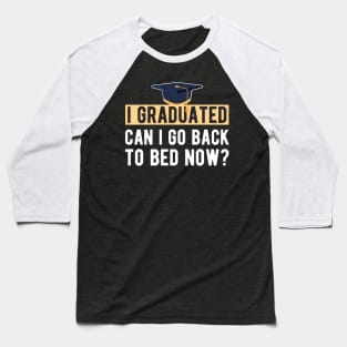 Graduate - I graduated. Can I go back to bed now ? Baseball T-Shirt